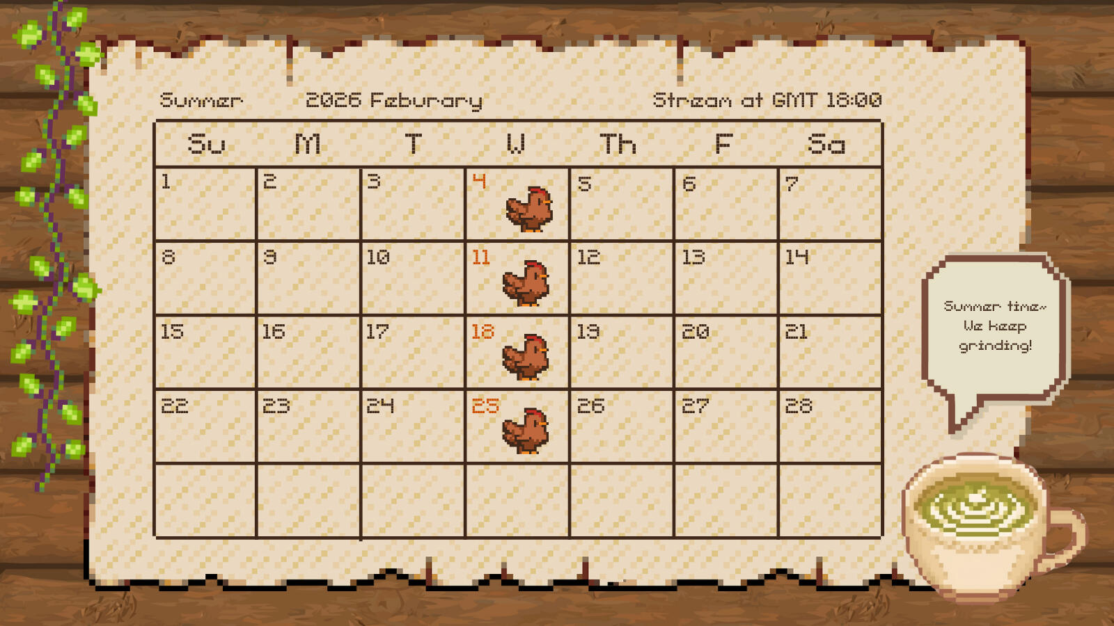 A pixel illustration of a calendar on a wooden wall. The heading writes "Summer, 2026 February, Stream at GMT 18:00". There is a brown chicken icon on 4th, 11st, 18th and 25th. Oh the right is a cup of matcha with a text bubble saying: "Summer time~ We kee